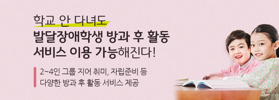 학교 안 다녀도 발달장애학생 방과 후 활동 서비스 이용 가능해진다!