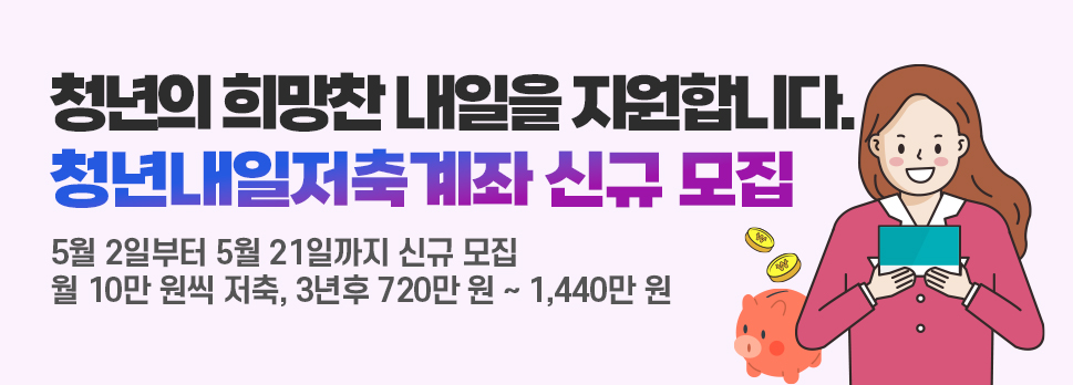 청년의 희망찬 내일을 지원합니다. 청년내일저축계좌 신규 모집