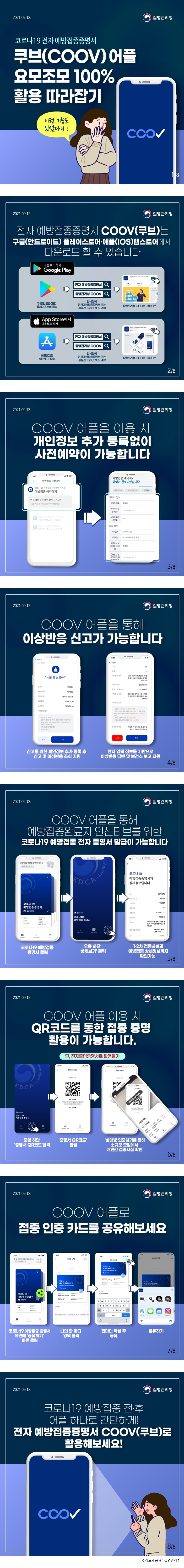 2021.09.12. 질병관리청 코로나19 전자 예방접종증명서 쿠브(COOV)어플 요모조모 100% 활용 따라잡기 이런 기능도 있었다니  전자 예방접종증명서 COOV(쿠브)는 구글(안드로이드) 플레이스토어·애플(IOS)앱스토어에서 다운로드 할 수 있습니다. - Google Play 다운로드 하기 구글(안드로이드) 플레이스토어 접속 → 검색창에 전자예방접종증명서 또는 질병관리청 COOV 검색 → 질병관리청 COOV 어플 다운 - App Store에서 다운로드 하기 애플(IOS) 앱스토어 접속 → 검색창에 전자예방접종증명서 또는 질병관리청 COOV 검색 → 질병관리청 COOV 어플 다운  COOV 어플을 이용 시 개인정보 추가 등록없이 사전예약이 가능합니다. COOV 어플을 통해 이상반응 신고가 가능합니다. - 이상반응 신고하기 : 신고를 위한 개인정보 추가 등록 후 신고 및 이상반응 조회 지원 - 환자 입력 정보를 기반으로 이상반응 답변 및 보건소 보고 지원  COOV 어플을 통해 예방접종완료자 인센티브를 위한 코로나19 예방접종 전자 증명서 발급이 가능합니다. : 코로나19 예방접종 증명서 클릭 → 우측 하단 ‘상세보기’ 클릭 → 1·2차 접종사실과 예방접종 상세정보까지 확인가능  COOV 어플 이용 시 QR코드를 통한 접종 증명 활용이 가능합니다. 단, 전자출입증명서로 활용불가 : 중앙 하단 ‘증명서 QR코드’ 클릭 → ‘증명서 QR코드’ 발급 → ‘상대방 인증하기를 통해 소규모 모임에서 개인간 접종사실 확인’  COOV 어플로 접종 인증 카드를 공유해보세요. : 코로나19 예방접종 증명서 메인에 ‘공유하기’ 버튼 클릭 → 나의 한 마디 영역 클릭 → 한마디 작성 후 공유 → 공유하기  코로나19 예방접종 전·후 어플 하나로 간단하게! 전자 예방접종증명서 COOV(쿠브)로 활용해보세요!  정보제공처 : 질병관리청