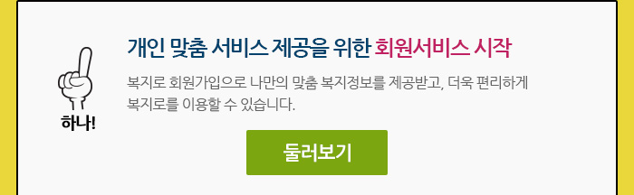 하나! 개인 맞춤 서비스 제공을 위한 회원서비스 개설 복지로 회원가입으로 나만의 맞춤 복지정보를 제공받고, 더욱 편리하게 복지로를 이용할 수 있습니다.둘러보기