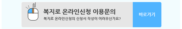 복지로 온라인신청 이용문의 (복지로 온라인신청의 신청서 작성이 어려우신가요?) 바로가기