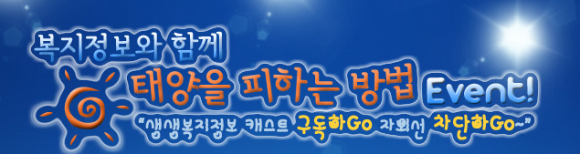 복지정보와 함께 태양을 피하는 방법 EVENT! -생생복지정보 캐스트 구독하GO 자외선 차단하GO~!