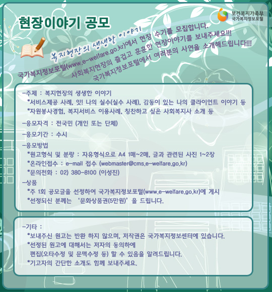 국가복지정보포털에서는 현장수기를 모집합니다 사회복지현장의 즐겁고 훈훈한 현장이야기를 보내주세요 . 국가복지정보포털에서 여러분의 사연을 소개해 드립니다