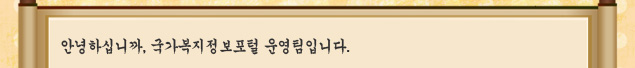 안녕하십니까, 국가복지정보포털 운영팀입니다. 